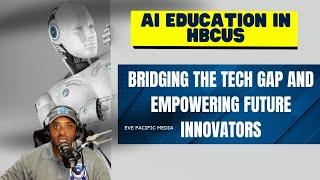 AI Education in HBCUs: Bridging the Tech Gap and Empowering Future Innovators