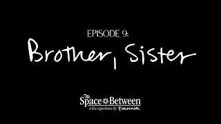 'The Space Between' - Episode 9 ⟦Brother, Sister⟧