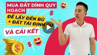 Mua đất dính Quy hoạch để lấy đền bù + Đất Tái định cư và cái kết | Trần Văn Châu