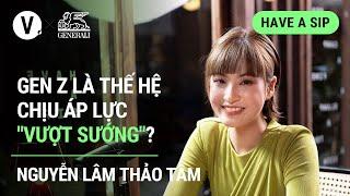 Gen Z là thế hệ chịu áp lực "vượt sướng" - Nguyễn Lâm Thảo Tâm | #haveasip EP101