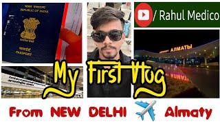 My First Vlog | New Delhi to Almaty Kazakhstan | Vlog 01 | International Medical School Almaty