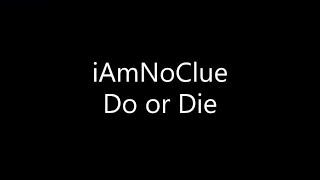 iAmNoClue - Do or Die (Lyrics)