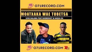 Shebeshxt  Moatxaka Wae Tobetsa Feat King Salama &  Naqua SA