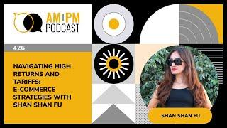 #426 – Navigating High Returns and Tariffs: E-Commerce Strategies with Shan Shan Fu