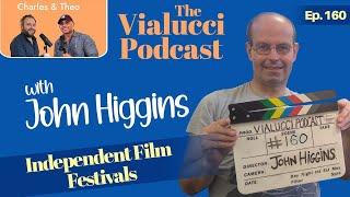 Independent Film Festivals - with John Higgins | Ep.160 | Vialucci Podcast