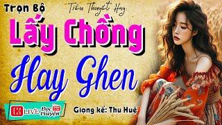 Nghe đọc truyện ngủ cực ngon: " LẤY CHỒNG HAY GHEN " - Full Tiểu thuyết hiện thực 2025 #mcthuhue