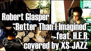 Robert Glasper “Better Than I Imagined” ft. H.E.R. covered by Project XS-JAZZ