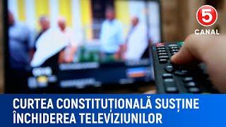 Curtea constituțională susține închiderea televiziunilor