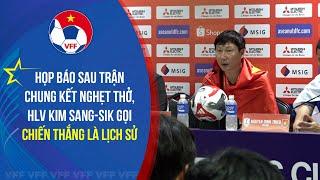 Họp báo sau trận chung kết nghẹt thở, HLV Kim Sang-Sik gọi chiến thắng là lịch sử!