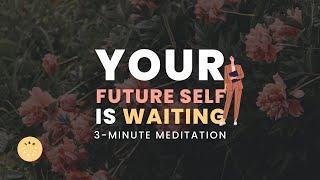 YOUR FUTURE SELF IS WAITING | DAILY 3-MINUTE GUIDED MEDITATION | APRIL 11, 2023 | 180RITUAL