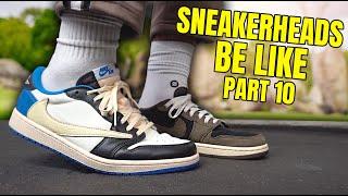 SNEAKERHEADS BE LIKE PART 10