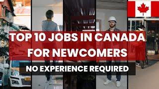 Top 10 Jobs in Canada for Newcomers: No Canadian Experience Required!