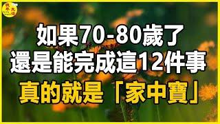 如果70-80歲了，還是能完成這12件事，真的就是「家中寶」。 #晚年生活 #中老年生活 #為人處世 #生活經驗 #情感故事 #老人 #幸福人生