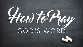 How to Pray - God's Word - Part 1 - PRAYING SCRIPTURE