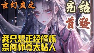 【完结】玄幻爽文《我只想正经修炼，奈何师尊太粘人》景明轩穿越重生到大女主小说的世界。开局独享很纯很憨的女魔帝。师尊不要…张嘴！#玄幻  #爽文 #小說 #小说