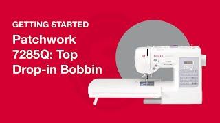 Getting Started Patchwork™ 7285Q: Top Drop-In Bobbin