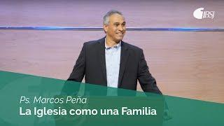 La Iglesia como una Familia | Ps. Marcos Peña