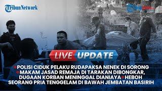 LIVE UPDATE: Polisi Ciduk Pelaku Rudapaksa Nenek di Sorong dan Makam Remaja di Tarakan Dibongkar