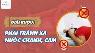 Giải rượu: Vì sao phải TRÁNH XA nước chanh, nước cam?