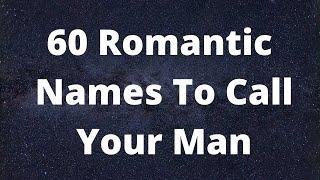 60 Romantic Names To Call Your Man. Sweet Names For Your Man/Boyfriend