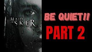 BE QUIET!! - Maid of Sker: Part 2