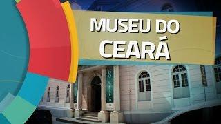 Conhecendo Museus - Ep. 31: MUSEU DO CEARÁ