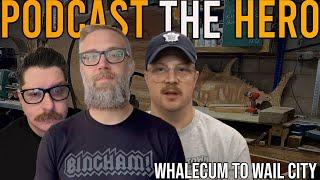 Whalecum to Wail City | Podcast the Hero | 56