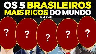 OS 5 BRASILEIROS MAIS RICOS DO MUNDO (2021)