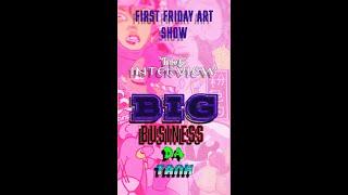 "Big Business Da Tank" the First Friday Art Show interview