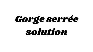 Gorge serrée solution