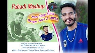 New Kumaoni Non Stop song 2023 Pahadi Mashup || Deepa Part 2 - || Singer Dheeraj Pandey