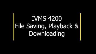 IVMS 4200 Tutorial - File Location, Playback and Download