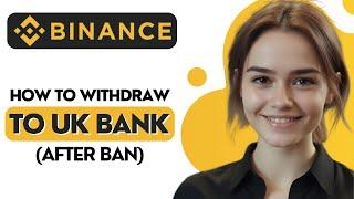 How to Withdraw Crypto From Binance to UK Bank Account (After Ban) 2024