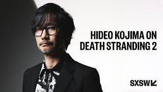 Hideo Kojima on DEATH STRANDING 2: ON THE BEACH | SXSW LIVE