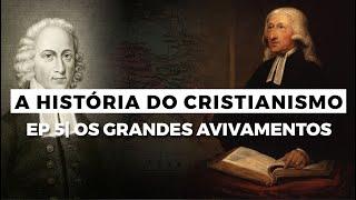 Os Grandes Avivamentos | A HISTÓRIA DO CRISTIANISMO | Episódio 5