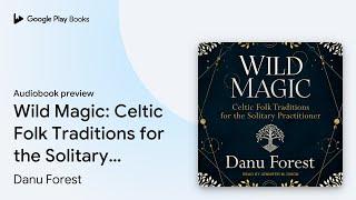 Wild Magic: Celtic Folk Traditions for the… by Danu Forest · Audiobook preview