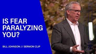 How to Overcome Fear and Move Forward in Faith - Bill Johnson (Sermon Clip) | Bethel Church