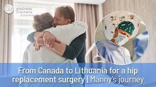 From Canada to Lithuania for a hip replacement surgery | Manny's journey (in-depth)