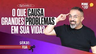 O QUE CAUSA GRANDES PROBLEMAS EM SUA VIDA? | SÉRIE: FUJA | PENSE E ORE