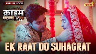 Ek Raat Do Suhagrat | Crime Files - FULL EPISODE | नई कहानी | Ravi Kishan | Ishara