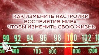 КАК ИЗМЕНИТЬ НАСТРОЙКИ ВОСПРИЯТИЯ МИРА, ЧТОБЫ ИЗМЕНИТЬ СВОЮ ЖИЗНЬ – Михаил Агеев