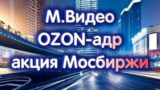 М.Видео, OZON-адр, акция МосБиржи, индекс МосБиржи. Обзор 24.05.2023