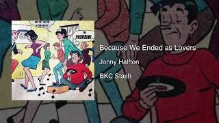 Because We Ended as Lovers - Jonny Halfton