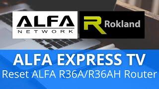 ALFA Express TV: How to Reset Your ALFA R36A or R36AH Router (Used in ALFA WiFi Camp Pro 2 and 4G)