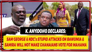 K. Anyidoho Declares: Sam George & NDC's Stupid Attacks On Bawumia & Samira Won't Get Mahama Votes