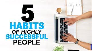 5 Habits Of Highly Successful People