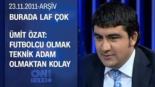 Ümit Özat: Teknik adam olunca 20 şımarık oyuncuyla uğraşıyorsunuz - Burada Laf Çok - 23.11.2011