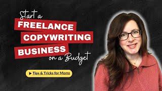 Start A Freelance Copywriting Biz on a Budget: Tips & Tricks