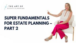 Super fundamentals for estate planning – Part 2