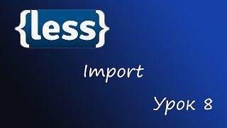 LESS  - препроцессор CSS, Урок 8   import
